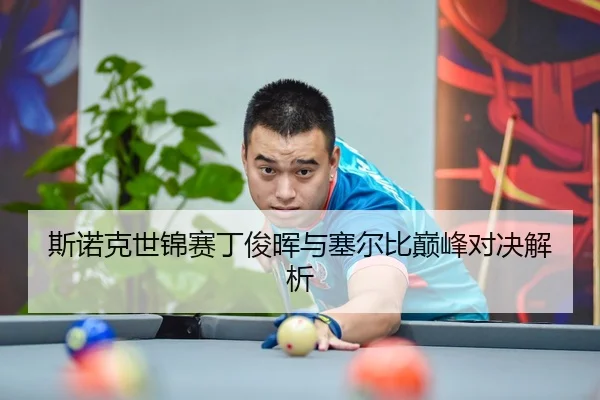 斯诺克世锦赛丁俊晖与塞尔比巅峰对决解析 | NG28